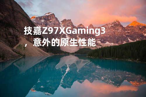 技嘉Z97X Gaming3，意外的原生性能