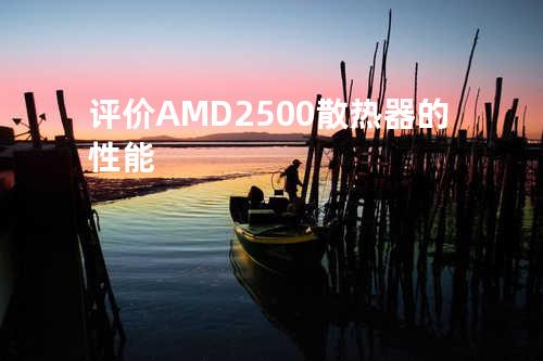 评价AMD 2500散热器的性能