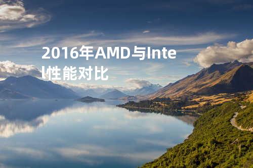 2016年AMD与Intel性能对比