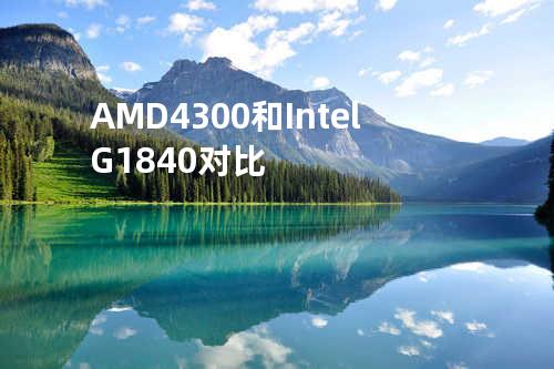 AMD 4300和Intel G1840对比