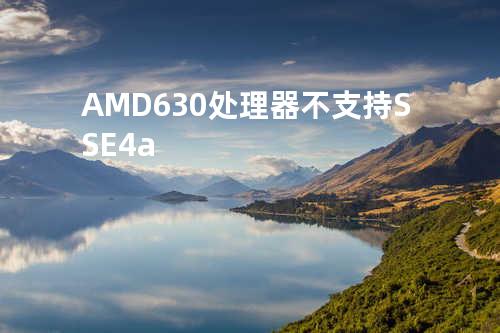 AMD630处理器不支持SSE4a
