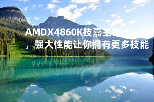 AMDX4 860K技嘉主板，强大性能让你拥有更多技能