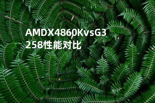 AMD X4 860K vs G3258性能对比