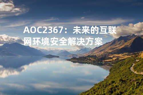AOC 2367：未来的互联网环境安全解决方案