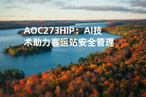 AOC 273HIP：AI技术助力客运站安全管理