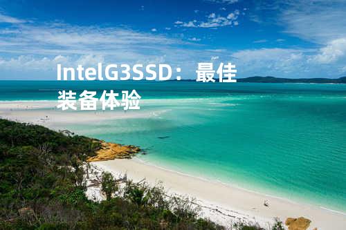 Intel G3 SSD：最佳装备体验