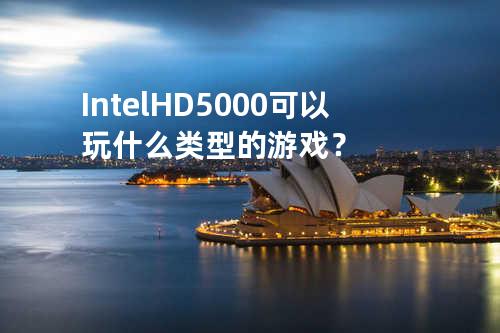 Intel HD 5000可以玩什么类型的游戏？