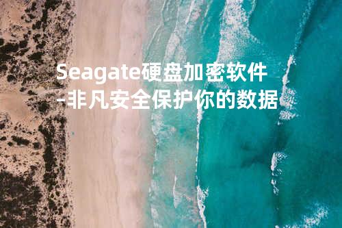 Seagate硬盘加密软件 – 非凡安全保护你的数据